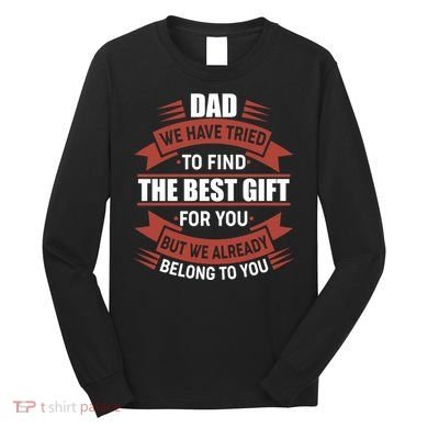 Dad The Best Gift For You Long Sleeve Shirt