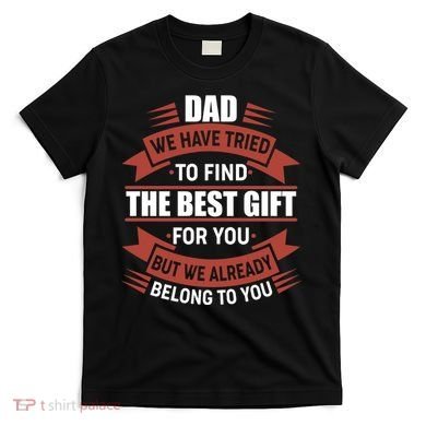 Dad The Best Gift For You T-Shirt
