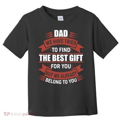 Dad The Best Gift For You Toddler T-Shirt