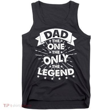 Dad The One The Only The Legend Tank Top