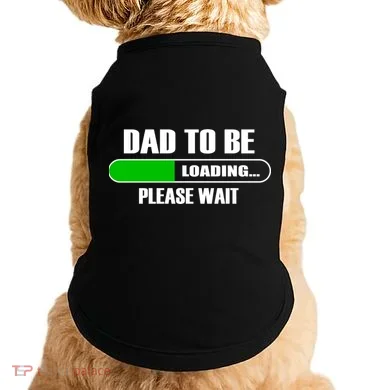 Dad To Be Loading Please Wait Doggie Tank