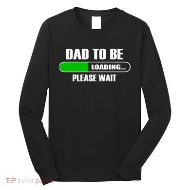 Dad To Be Loading Please Wait Long Sleeve Shirt