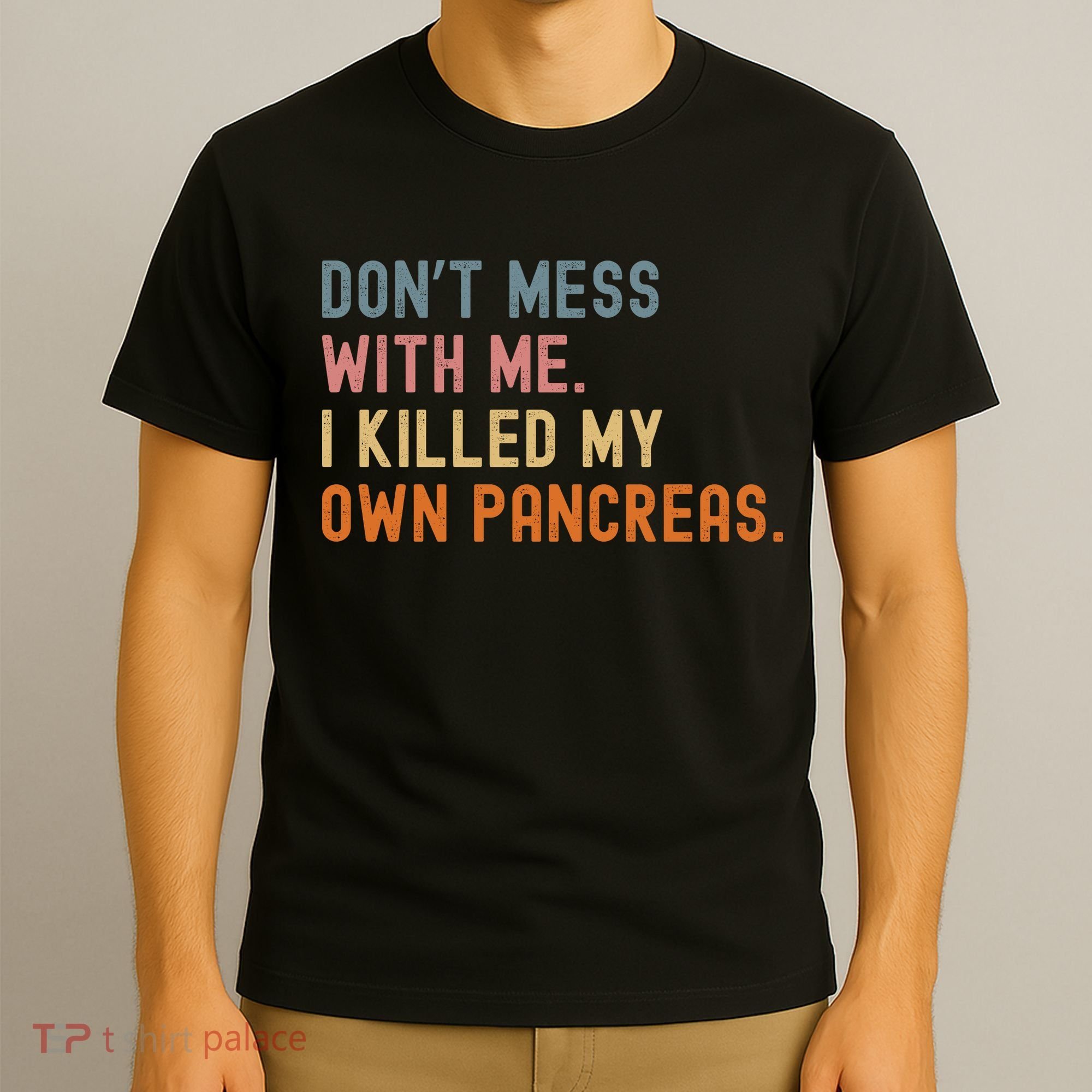 Diabetes Awareness Dont Mess With Me I Killed My Own Pancreas T-Shirt