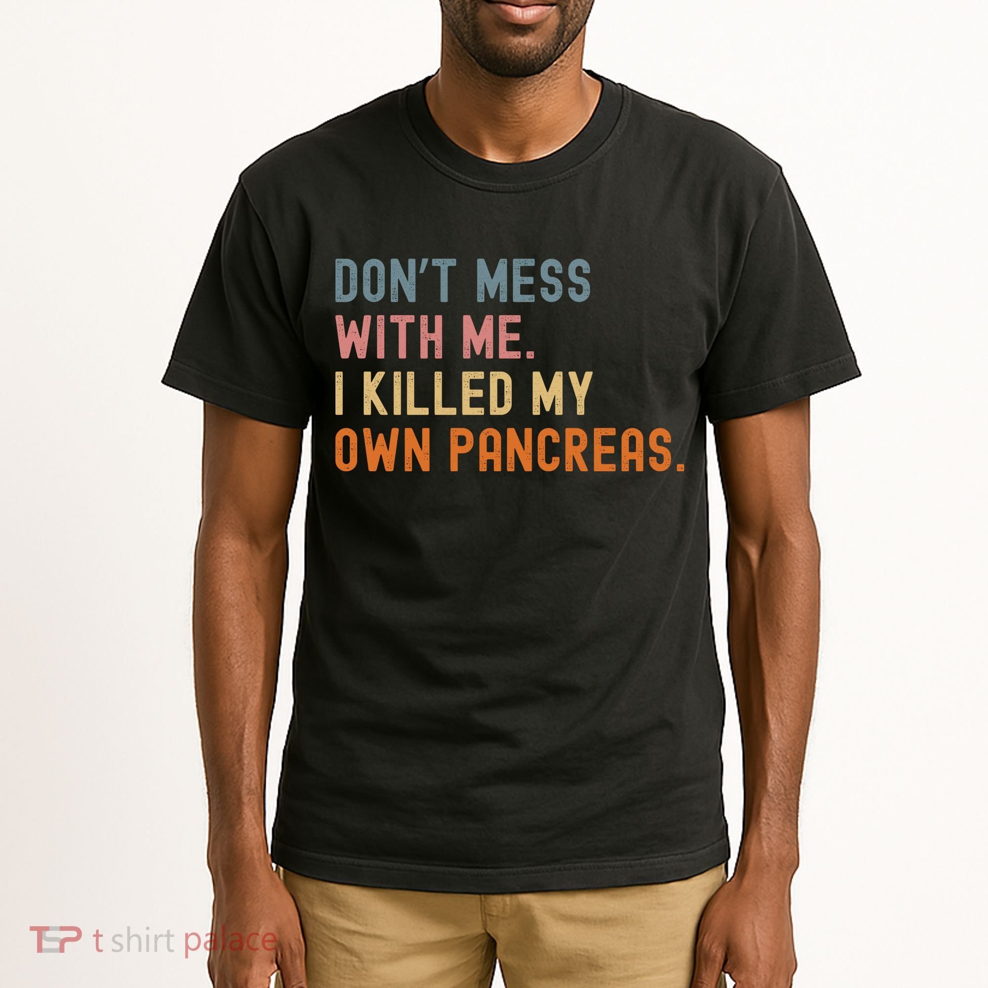 Diabetes Awareness Dont Mess With Me I Killed My Own Pancreas Tall T-Shirt