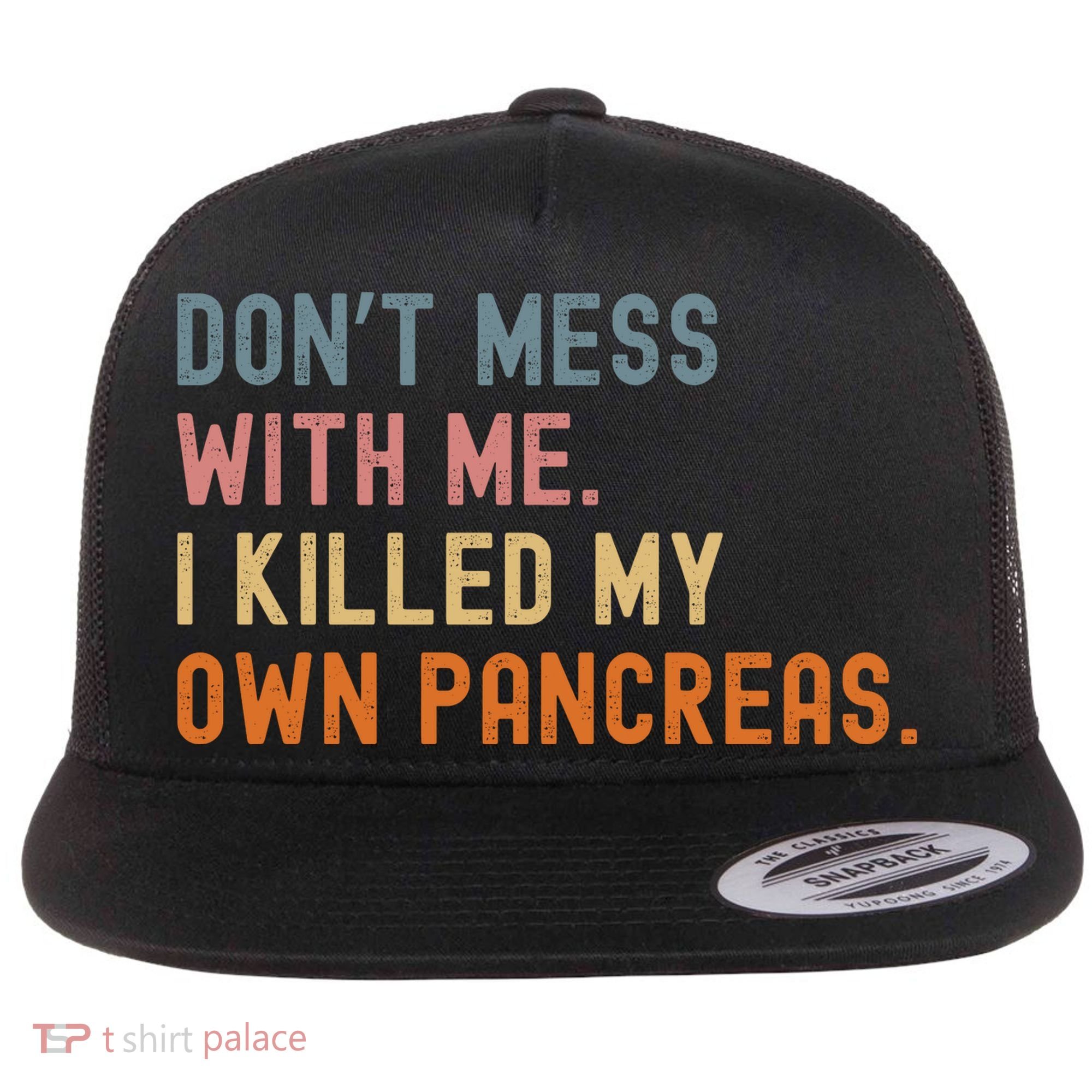 Diabetes Awareness Dont Mess With Me I Killed My Own Pancreas Flat Bill Trucker Hat