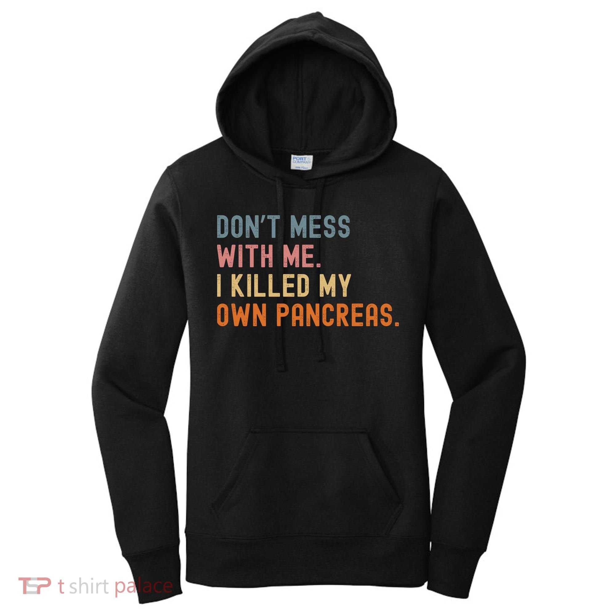 Diabetes Awareness Dont Mess With Me I Killed My Own Pancreas Women's Hoodie