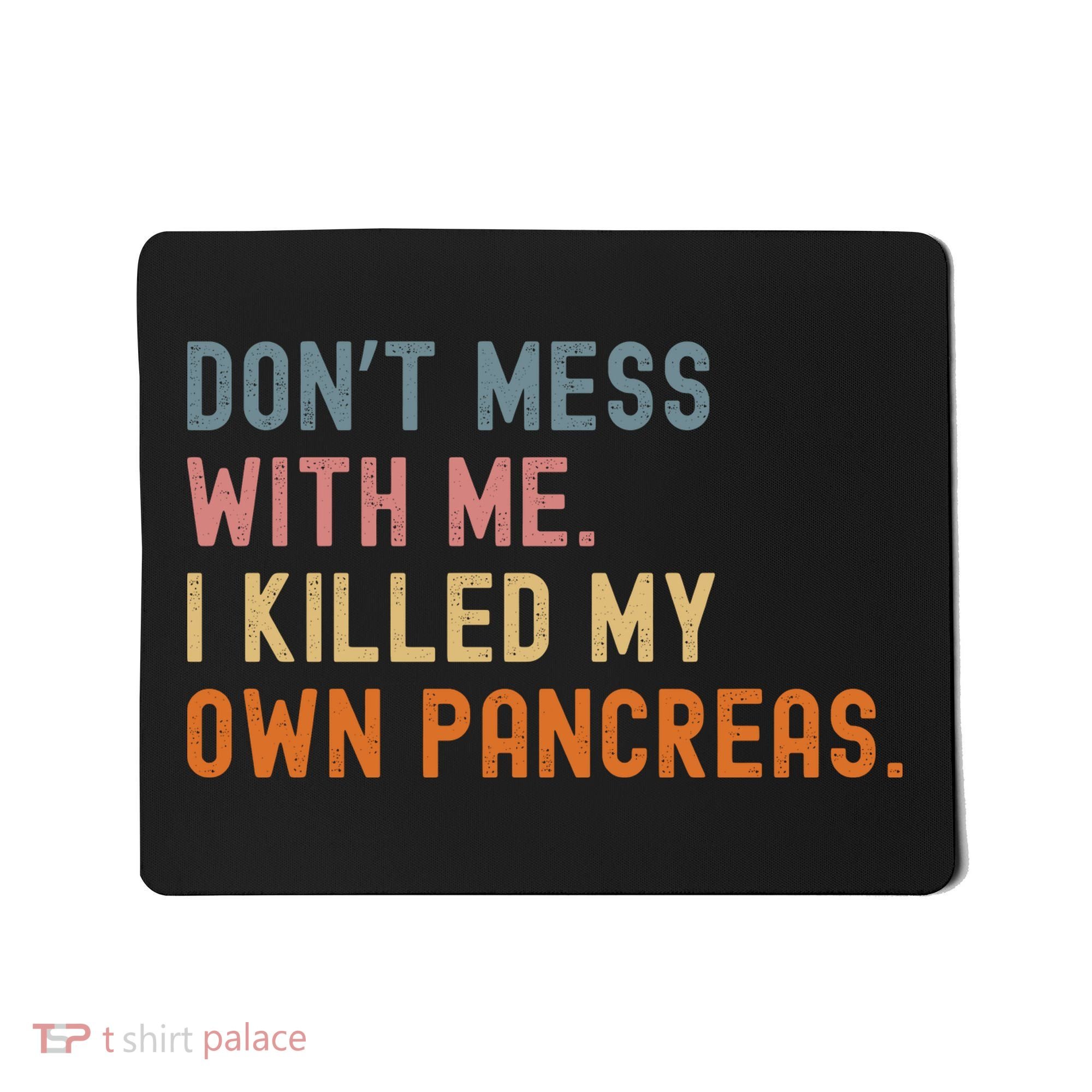 Diabetes Awareness Dont Mess With Me I Killed My Own Pancreas Mousepad