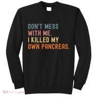 Diabetes Awareness Dont Mess With Me I Killed My Own Pancreas Tall Sweatshirt thumb 0