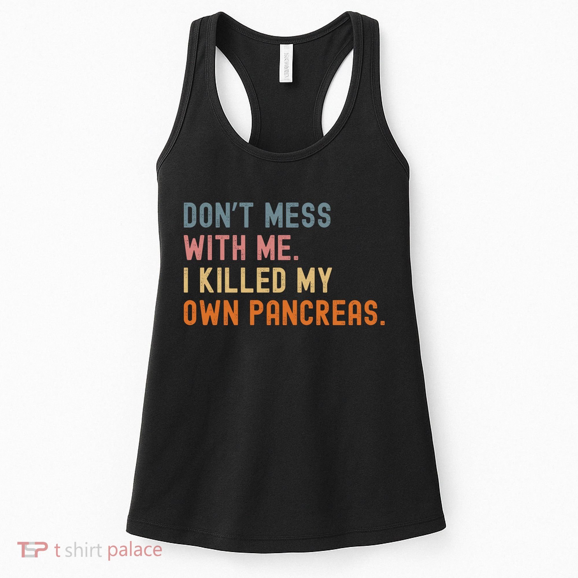 Diabetes Awareness Dont Mess With Me I Killed My Own Pancreas Women's Tank Top