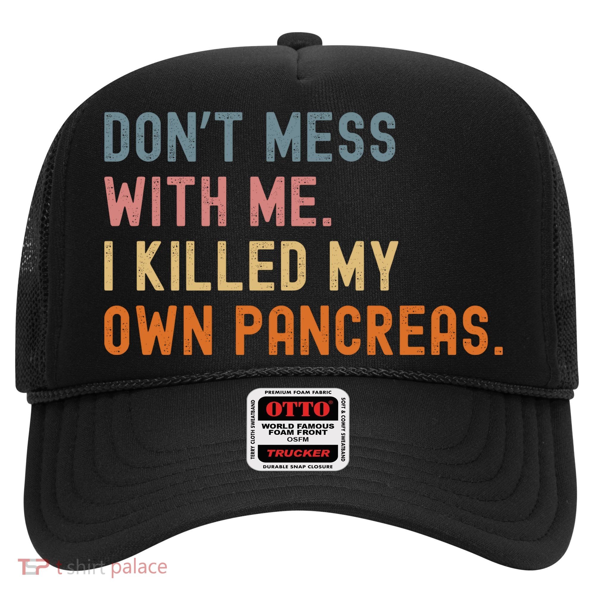 Diabetes Awareness Dont Mess With Me I Killed My Own Pancreas Hat