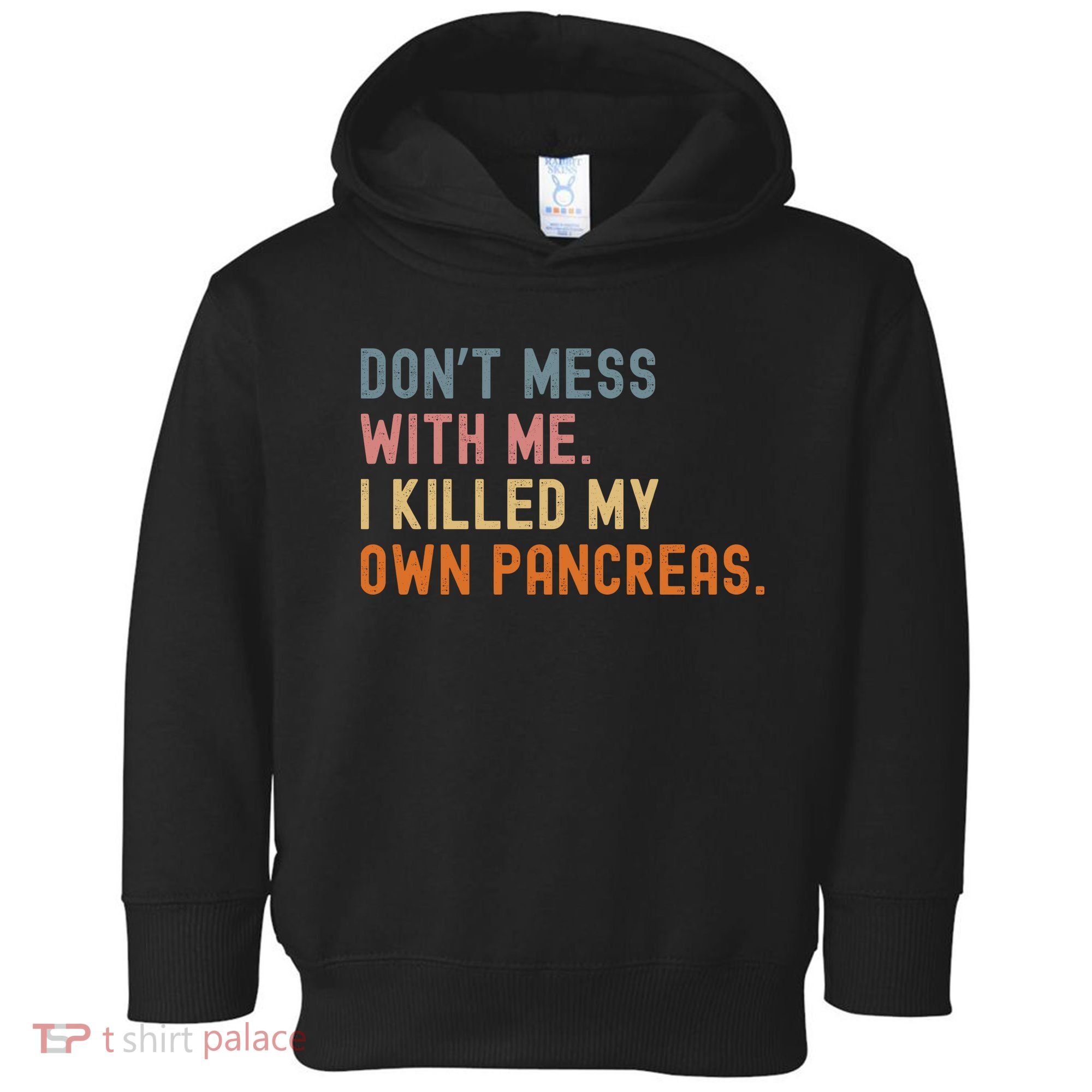 Diabetes Awareness Dont Mess With Me I Killed My Own Pancreas Toddler Hoodie