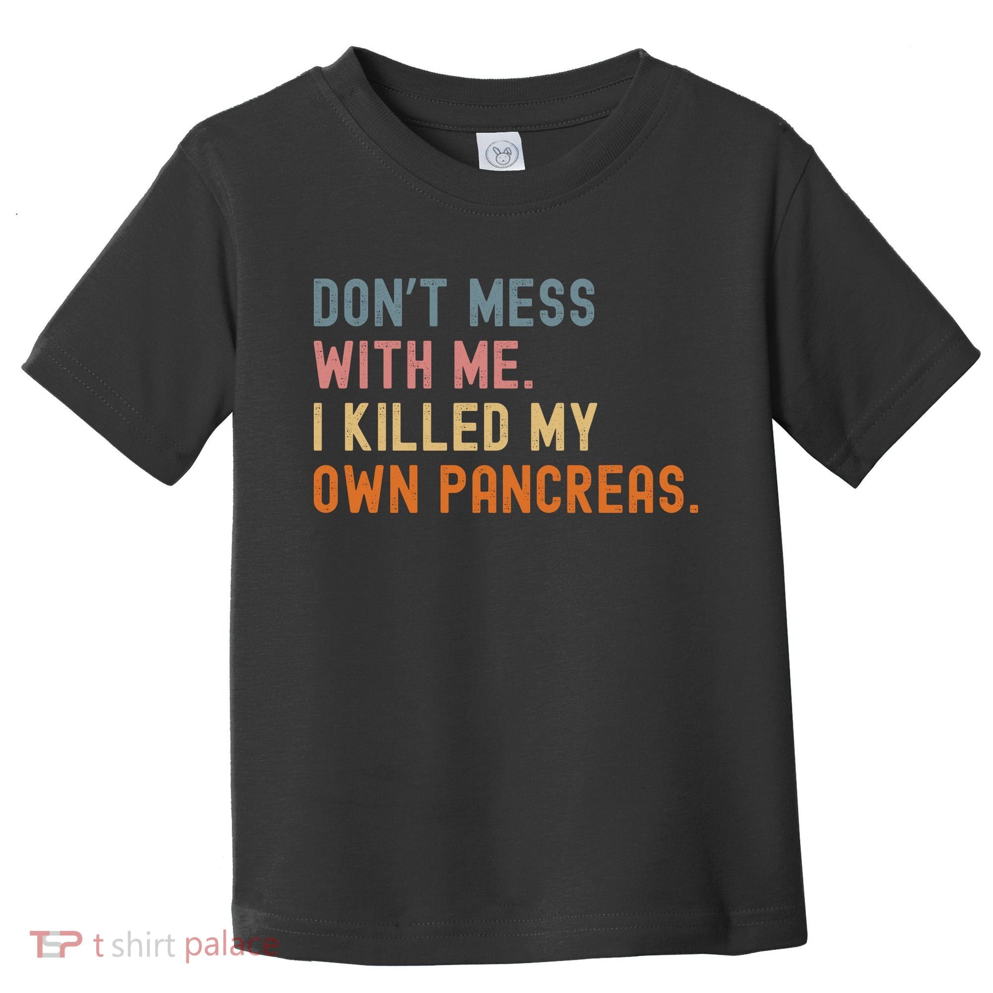 Diabetes Awareness Dont Mess With Me I Killed My Own Pancreas Toddler T-Shirt