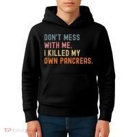 Diabetes Awareness Dont Mess With Me I Killed My Own Pancreas Kids Hoodie thumb 4