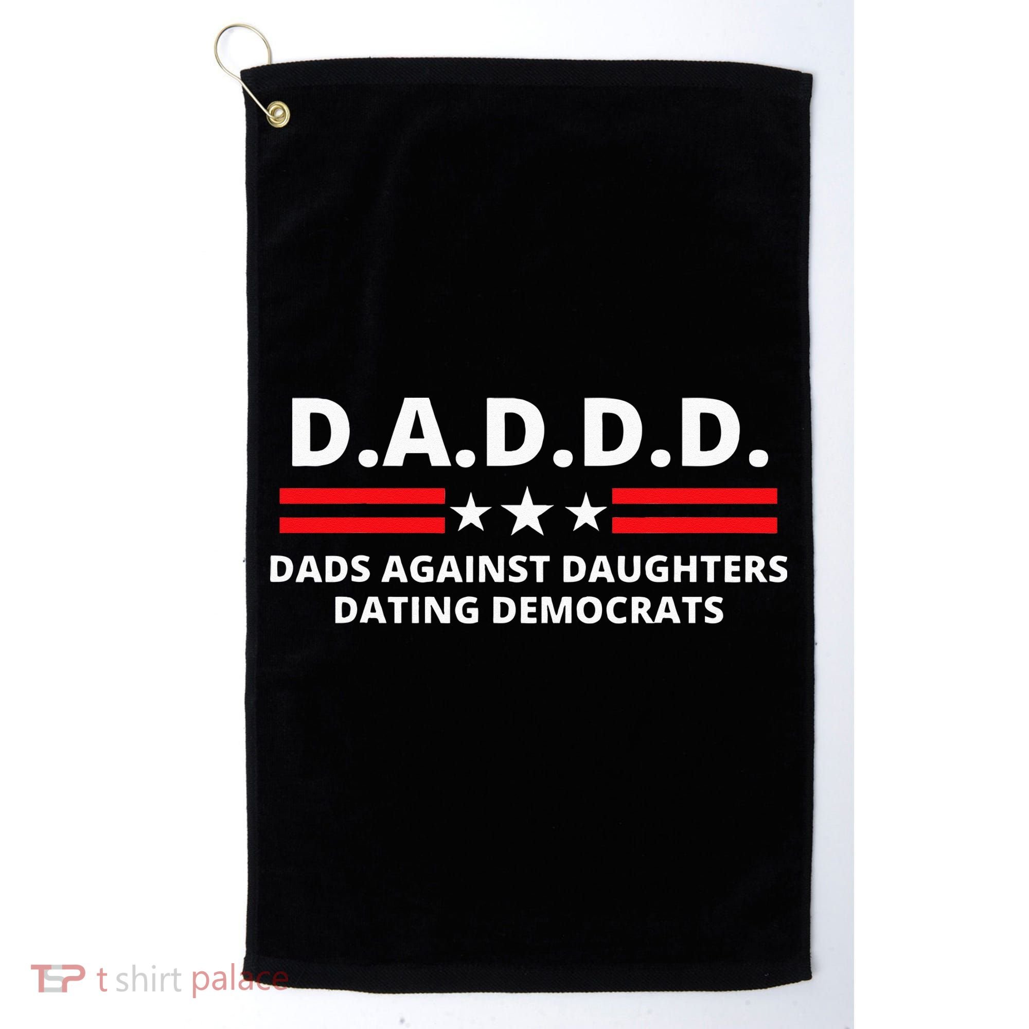 Dads Against Daughters Dating Democrats Republican Dad Humor Golf Towel