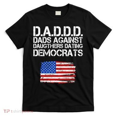 DADDD Dads Against Daughters Dating Democrats T-Shirt