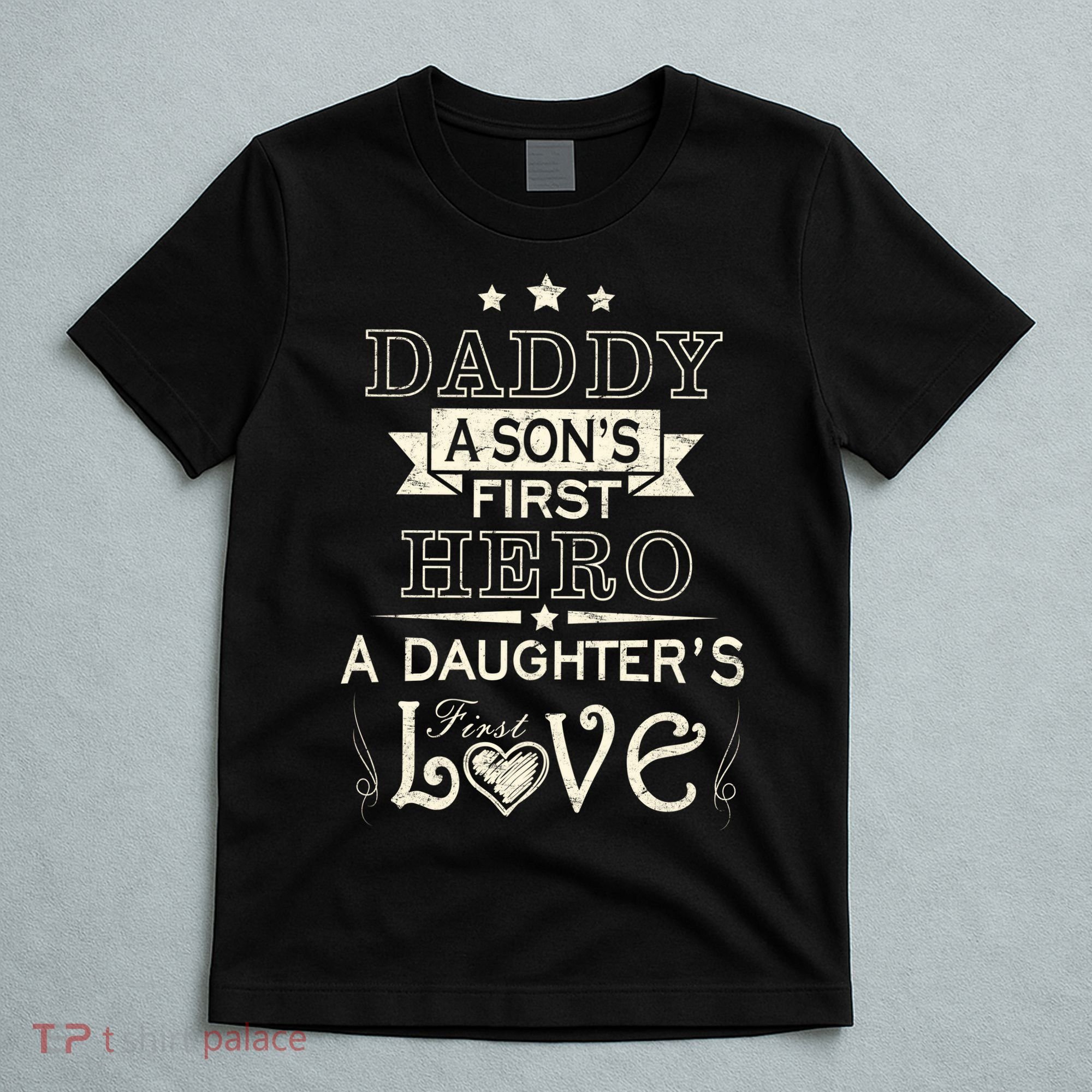 Daddy A Son's First Hero Daughters First Love T-Shirt