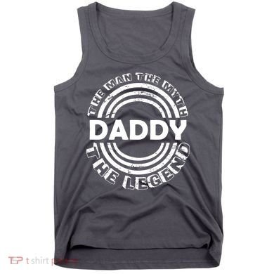 Daddy The Man The Myth The Legend Tank Top