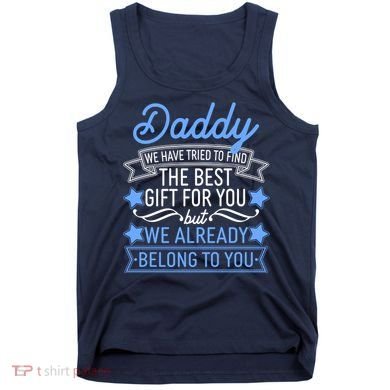 Daddy We Have Tried To Find The Best Gift For You Tank Top