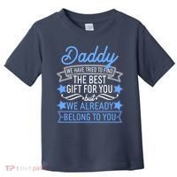 Daddy We Have Tried To Find The Best Gift For You Toddler T-Shirt thumb 0