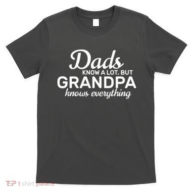 Dads Know A Lot But Grandpa Knows Everything T-Shirt