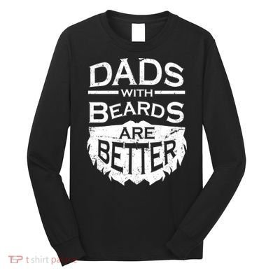 Dads With Beards Are Better Long Sleeve Shirt
