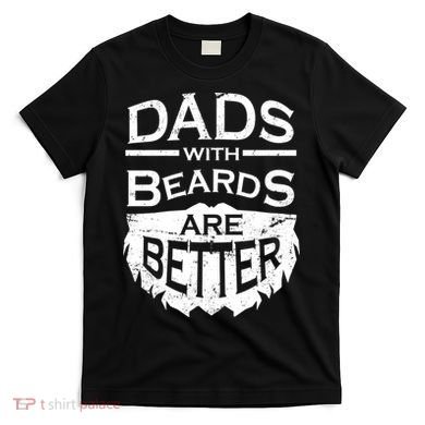 Dads With Beards Are Better T-Shirt