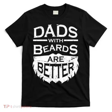 Dads With Beards Are Better T-Shirt