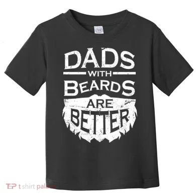 Dads With Beards Are Better Toddler T-Shirt