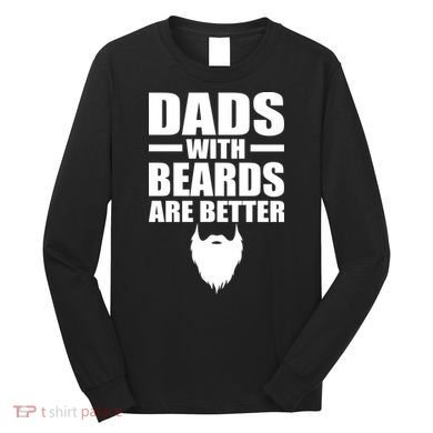 Dads With Beards Are Better Funny Long Sleeve Shirt