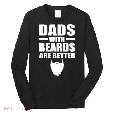 Dads With Beards Are Better Funny Long Sleeve Shirt