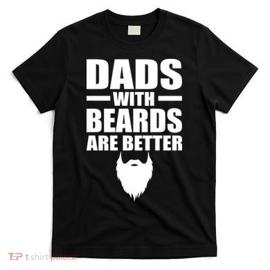 Dads With Beards Are Better Funny T-Shirt