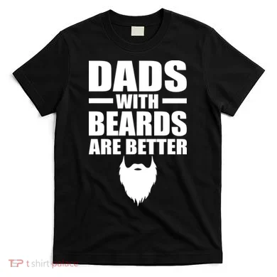 Dads With Beards Are Better Funny T-Shirt