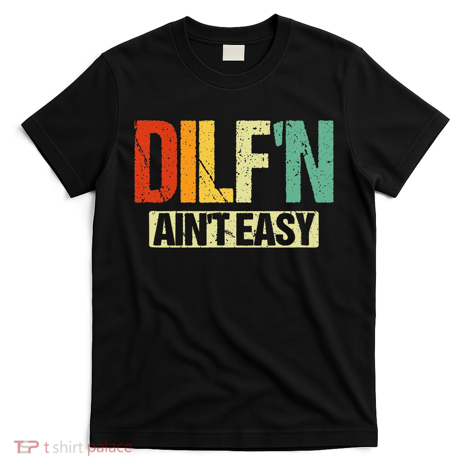 DILF’N Ain’t Easy Funny Sexy Dad Life Adult Humor T-Shirt