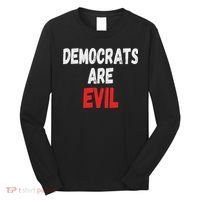 Democrats Are Evil, Funny Republican Pro Trump Politics Gift Long Sleeve Shirt thumb 0