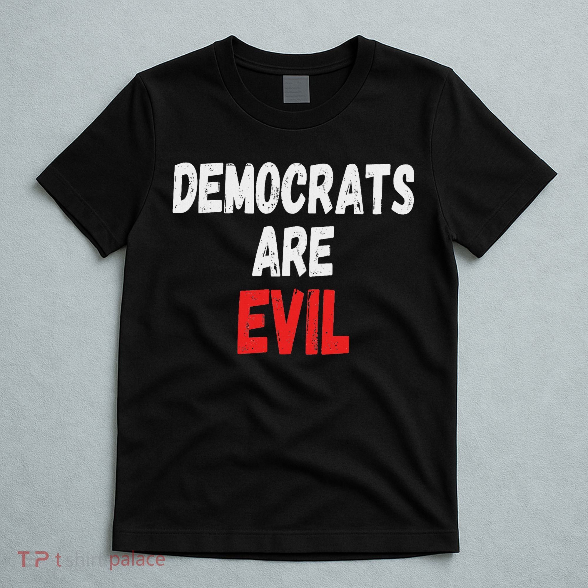 Democrats Are Evil, Funny Republican Pro Trump Politics Gift T-Shirt