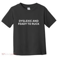 Dyslexic And Feady To Ruck Toddler T-Shirt thumb 0