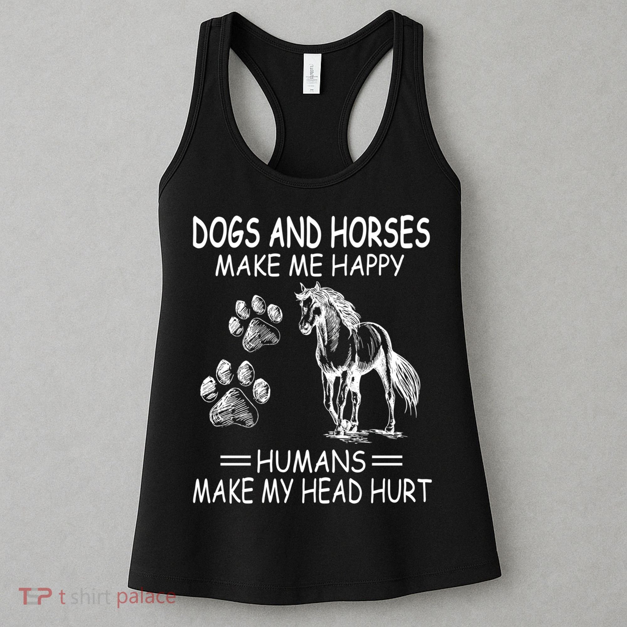 Dogs And Horses Make Me Happy Humans Make My Head Hurt Gift Women's Tank Top