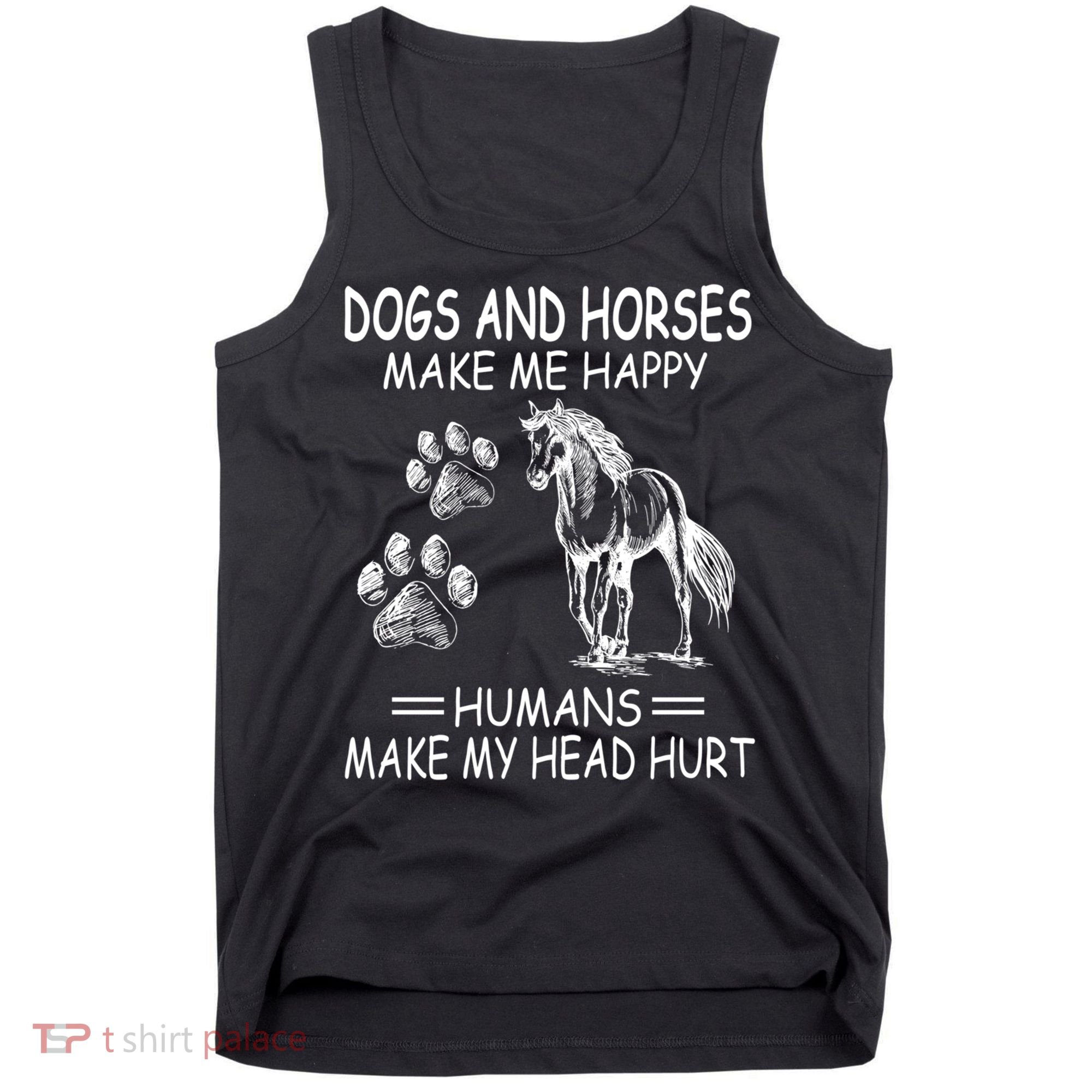 Dogs And Horses Make Me Happy Humans Make My Head Hurt Gift Tank Top