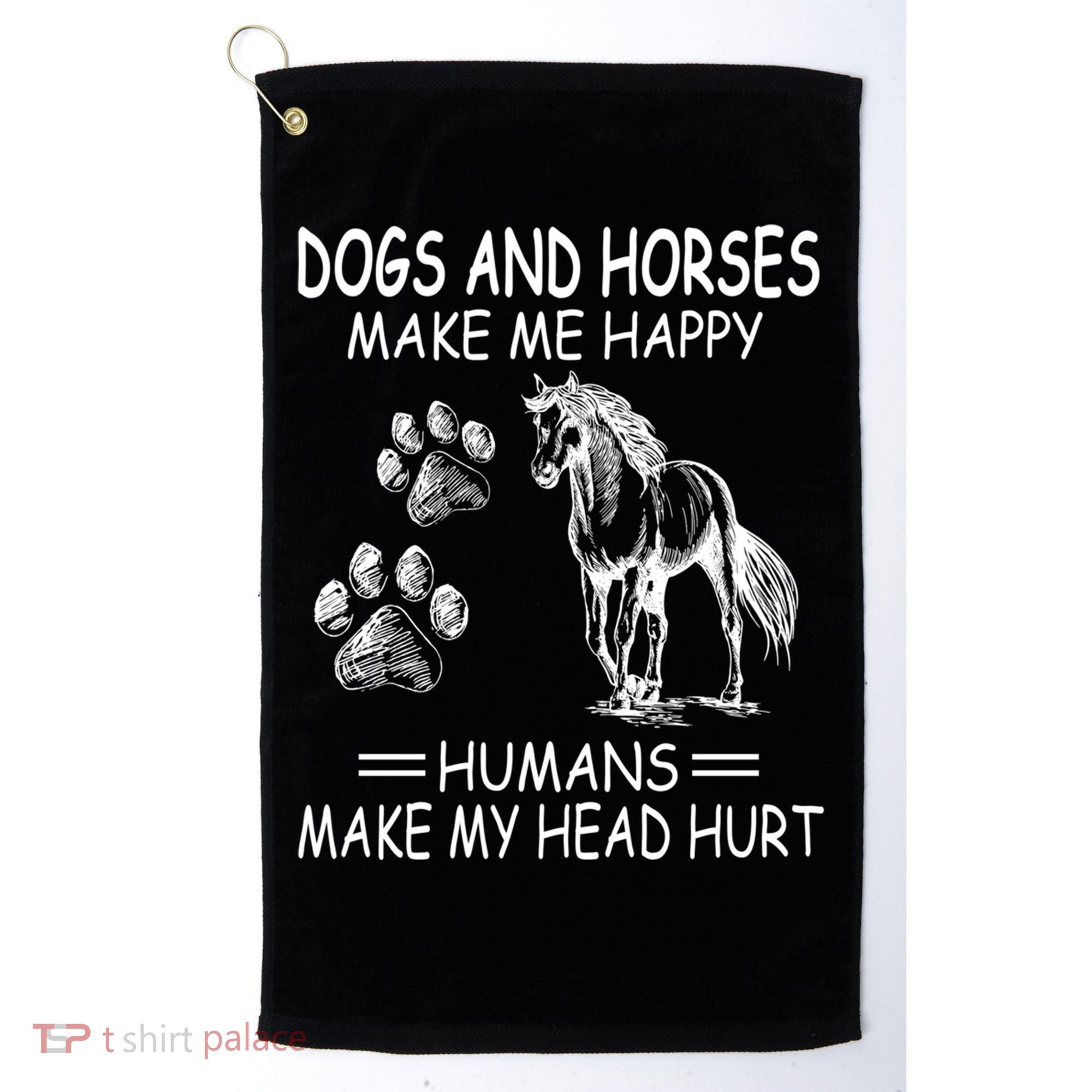 Dogs And Horses Make Me Happy Humans Make My Head Hurt Gift Golf Towel