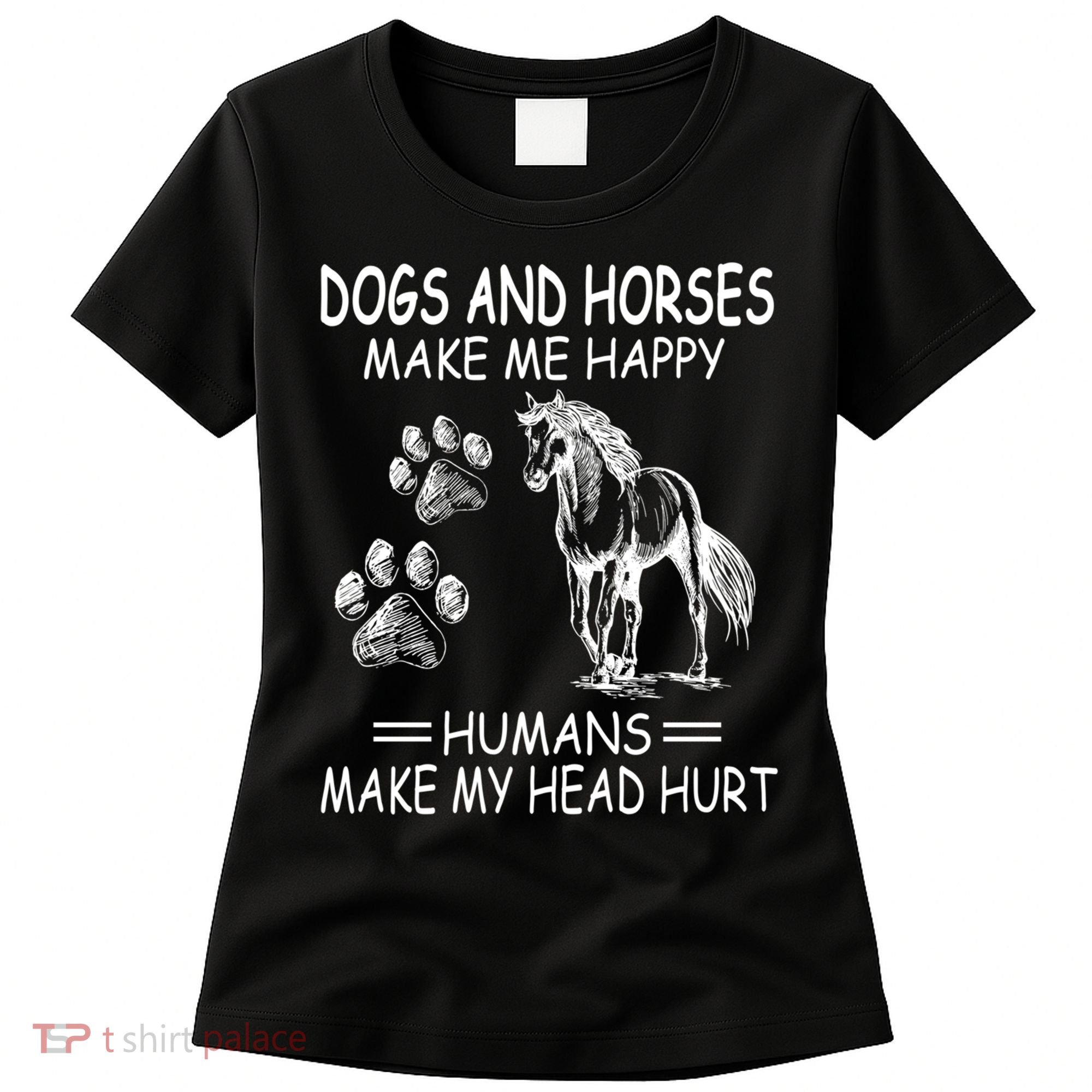 Dogs And Horses Make Me Happy Humans Make My Head Hurt Gift Women's T-Shirt