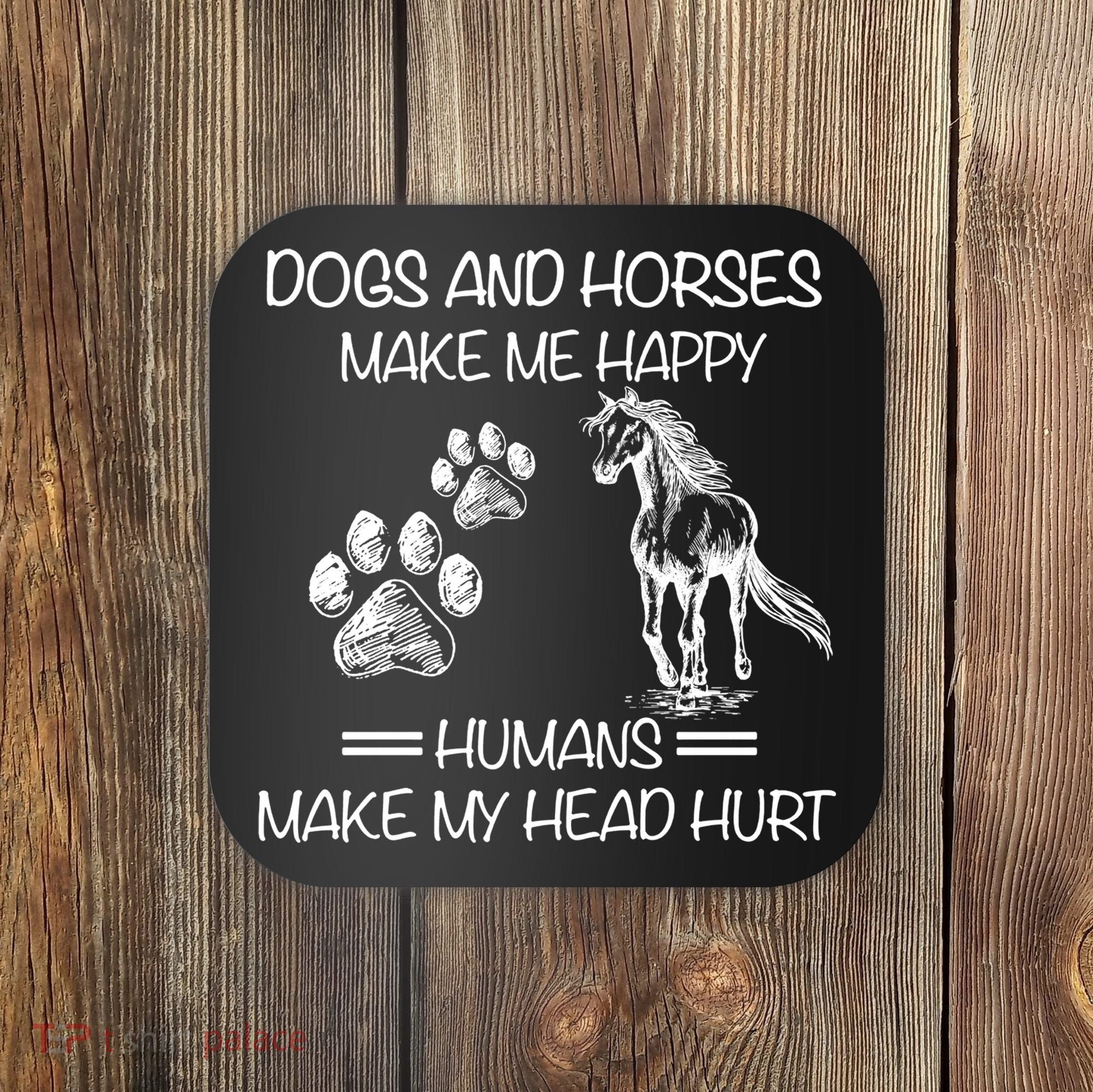 Dogs And Horses Make Me Happy Hu Make My Head Hurt Gift Coaster