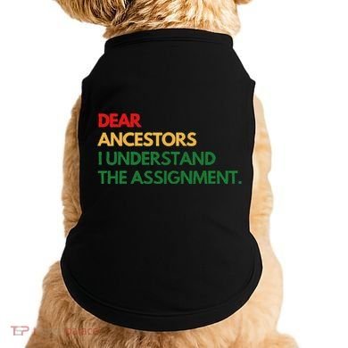 Dear Ancestors I Understand The Assignment Doggie Tank