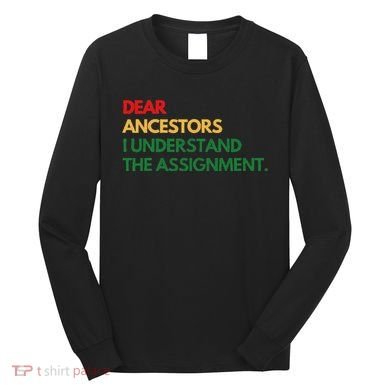 Dear Ancestors I Understand The Assignment Long Sleeve Shirt