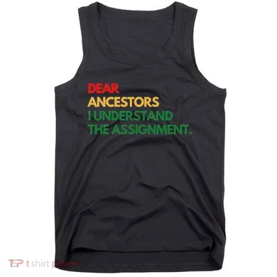 Dear Ancestors I Understand The Assignment Tank Top