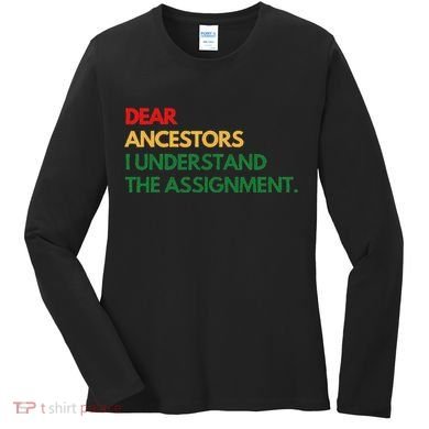 Dear Ancestors I Understand The Assignment Women's Long Sleeve Shirt