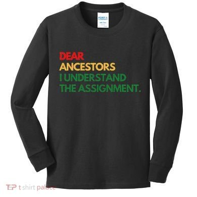 Dear Ancestors I Understand The Assignment Kids Long Sleeve Shirt