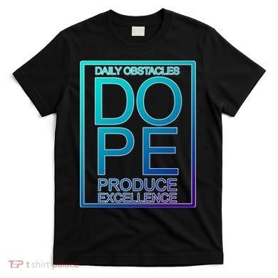 Daily Obstacles Produce Excellence DOPE T-Shirt