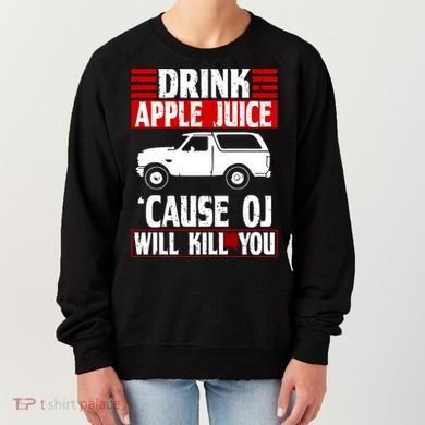 Drink Apple Juice Cause OJ Will Kill You Women's Sweatshirt