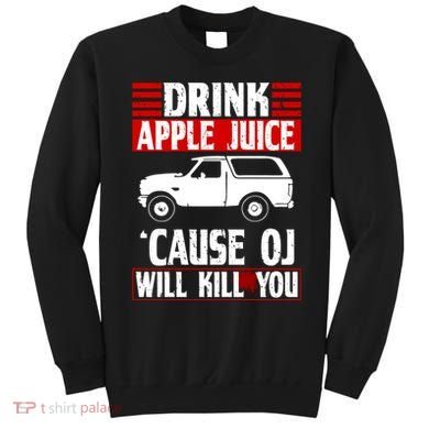 Drink Apple Juice Cause OJ Will Kill You Sweatshirt