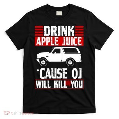 Drink Apple Juice Cause OJ Will Kill You T-Shirt